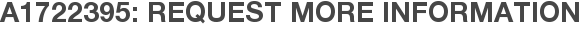 A1722395: Request More Information