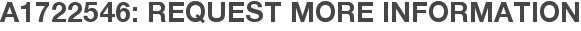 A1722546: Request More Information