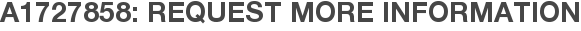 A1727858: Request More Information