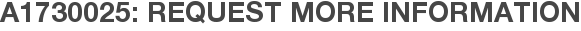 A1730025: Request More Information