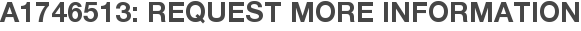 A1746513: Request More Information