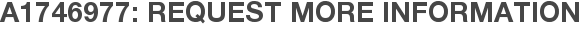 A1746977: Request More Information
