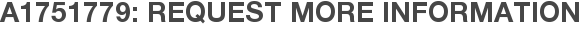 A1751779: Request More Information