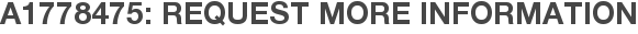 A1778475: Request More Information