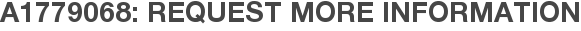 A1779068: Request More Information
