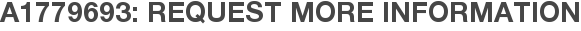 A1779693: Request More Information