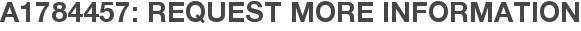 A1784457: Request More Information
