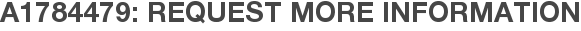 A1784479: Request More Information