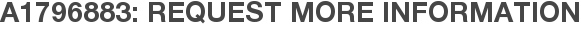 A1796883: Request More Information