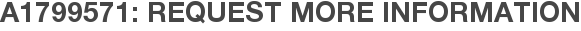 A1799571: Request More Information