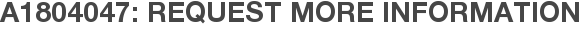 A1804047: Request More Information