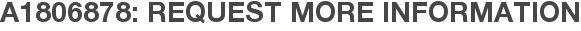 A1806878: Request More Information