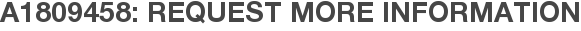 A1809458: Request More Information