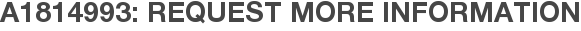 A1814993: Request More Information