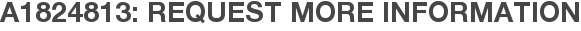 A1824813: Request More Information