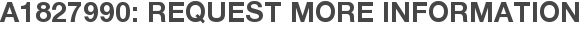 A1827990: Request More Information