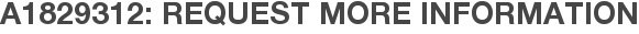 A1829312: Request More Information