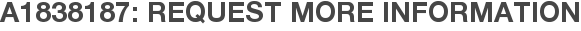 A1838187: Request More Information
