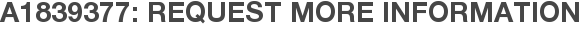 A1839377: Request More Information