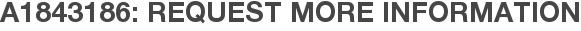 A1843186: Request More Information