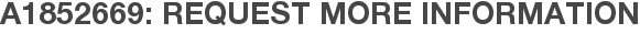 A1852669: Request More Information