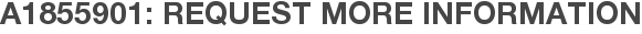 A1855901: Request More Information