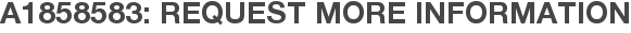 A1858583: Request More Information