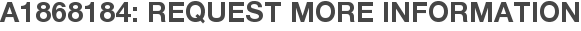A1868184: Request More Information