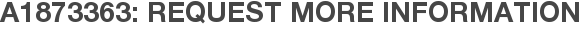 A1873363: Request More Information