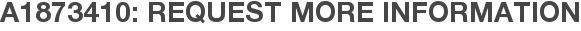 A1873410: Request More Information