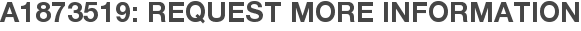 A1873519: Request More Information
