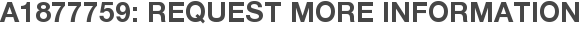 A1877759: Request More Information