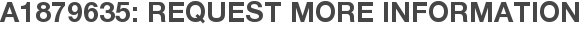 A1879635: Request More Information