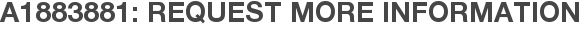 A1883881: Request More Information