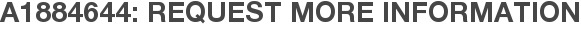 A1884644: Request More Information