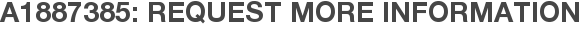 A1887385: Request More Information
