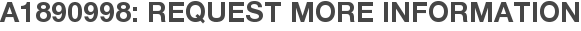 A1890998: Request More Information
