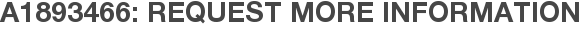 A1893466: Request More Information