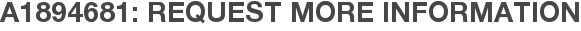 A1894681: Request More Information