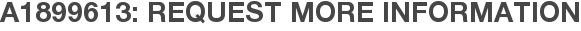 A1899613: Request More Information