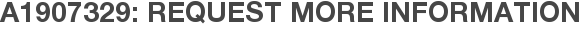 A1907329: Request More Information