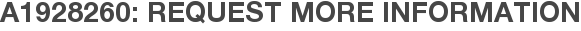 A1928260: Request More Information