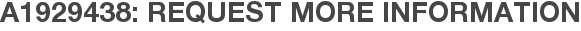 A1929438: Request More Information