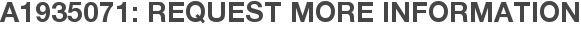 A1935071: Request More Information