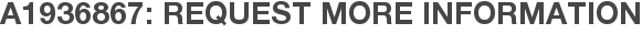 A1936867: Request More Information