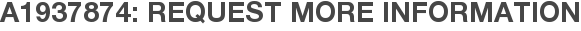 A1937874: Request More Information