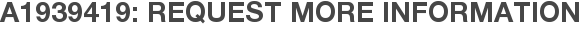 A1939419: Request More Information