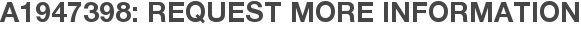 A1947398: Request More Information