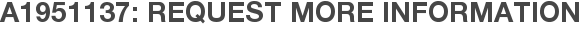 A1951137: Request More Information