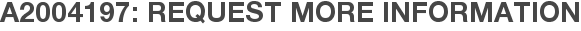 A2004197: Request More Information